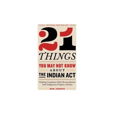 21 Things You May Not Know About the Indian Act - by Bob Joseph (Paperback)