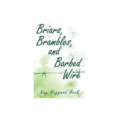 Briars, Brambles, and Barbed Wire - by Kay Haggard Hock (Paperback)