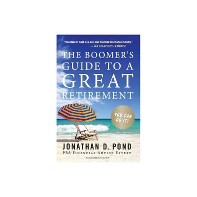 The Boomers Guide to a Great Retirement - by Jonathan D Pond (Paperback)