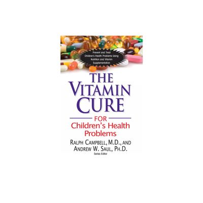 The Vitamin Cure for Childrens Health Problems - by Ralph K Campbell & Andrew W Saul (Paperback)