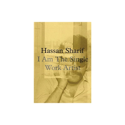 Hassan Sharif: I Am the Single Work Artist - by Hoor Al Qasimi (Hardcover)