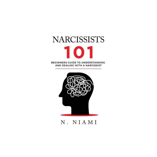 NARCISSISTS 101 - Beginners guide to understanding and dealing with a narcissist - by N Niami (Paperback)