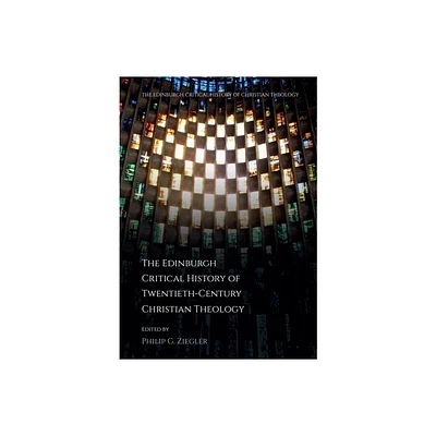 The Edinburgh Critical History of Twentieth-Century Christian Theology - (Edinburgh Critical History of Christian Theology) by Philip G Ziegler