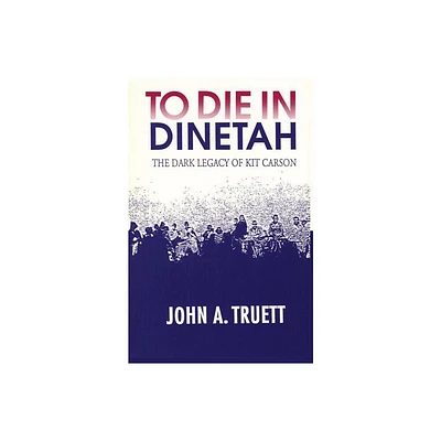 To Die in Dinetah - by John a Truett (Paperback)