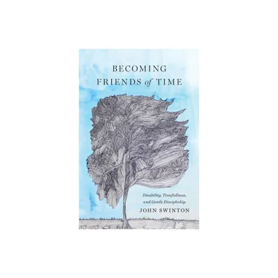 Becoming Friends of Time - (Studies in Religion, Theology, and Disability) by John Swinton (Paperback)