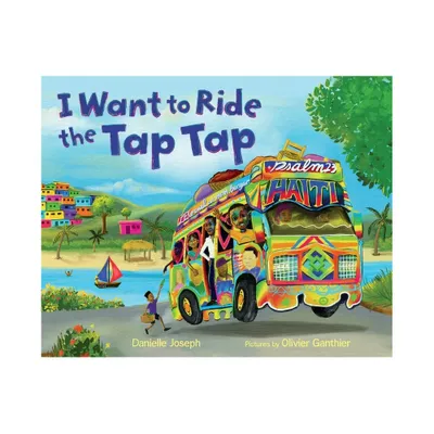 I Want to Ride the Tap Tap - by Danielle Joseph (Paperback)