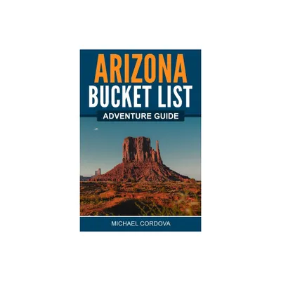 Arizona Bucket List Adventure Guide - by Michael Cordova (Paperback)