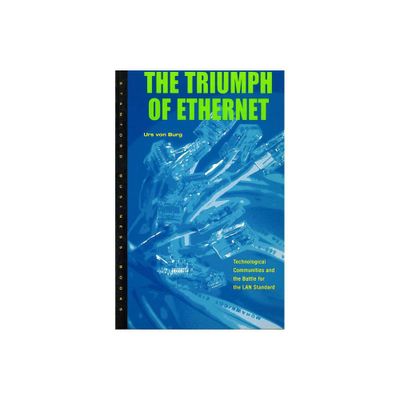 Triumph of Ethernet - (Innovation and Technology in the World Economy) by Urs Von Burg (Paperback)