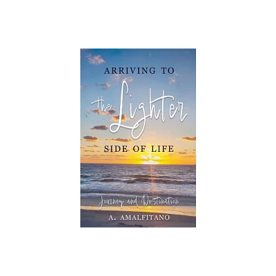 Arriving to the Lighter Side of Life - by A Amalfitano (Paperback)