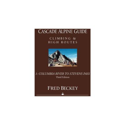 Cascade Alpine Guide: Columbia River to Stevens Pass - (Cascade Alpine Guide; Climbing and High Routes) 3rd Edition by Fred Beckey (Paperback)