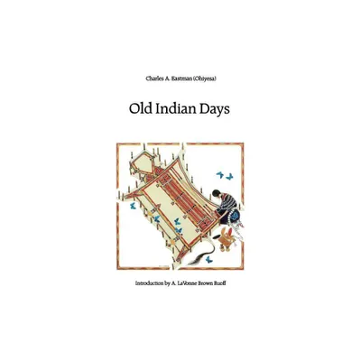 Old Indian Days - by Charles A Eastman (Paperback)