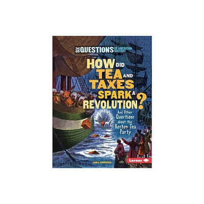 How Did Tea and Taxes Spark a Revolution? - (Six Questions of American History) by Linda Gondosch (Paperback)