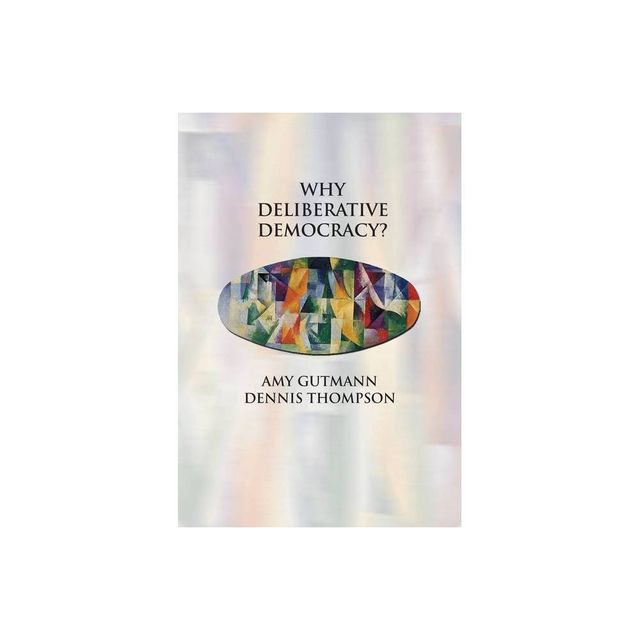 Why Deliberative Democracy? - by Amy Gutmann & Dennis F Thompson (Paperback)