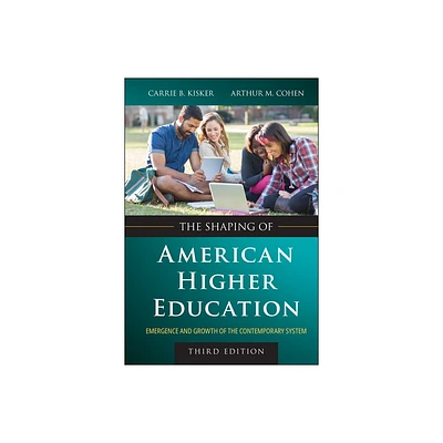 The Shaping of American Higher Education - 3rd Edition by Carrie B Kisker & Arthur M Cohen (Hardcover)