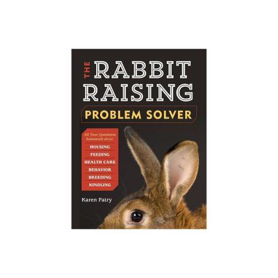 The Rabbit-Raising Problem Solver - by Karen Patry (Paperback)