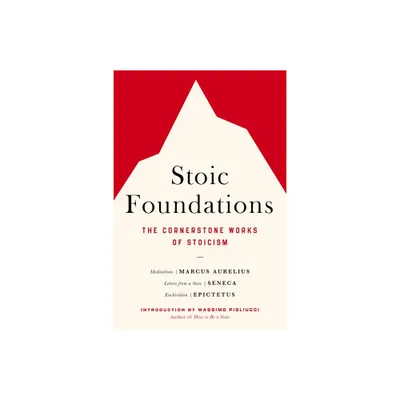 Stoic Foundations - by Marcus Aurelius & Seneca & Epictetus (Paperback)