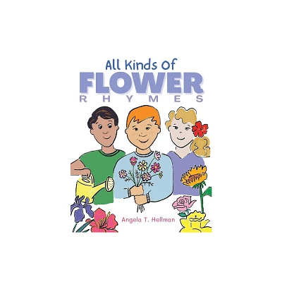 All Kinds of Flower Rhymes - by Angela T Hellman (Paperback)