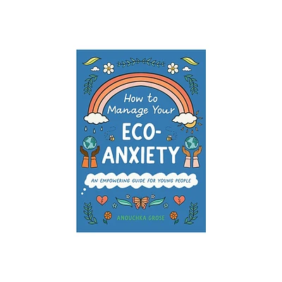 How to Manage Your Eco-Anxiety - (10 Steps to Change) by Anouchka Grose (Hardcover)