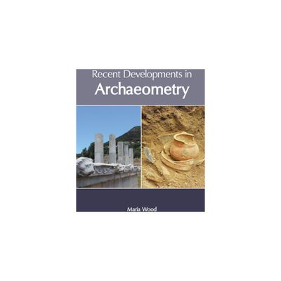 Recent Developments in Archaeometry - by Maria Wood (Hardcover)