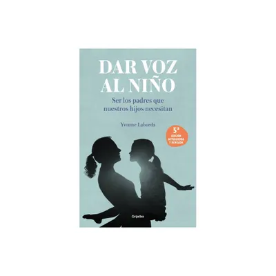 Dar Voz Al Nio: Ser Los Padres Que Nuestros Hijos Necesitan (Edicin Revisada Y Actualizada) / Giving the Child a Voice - by Yvonne Laborda