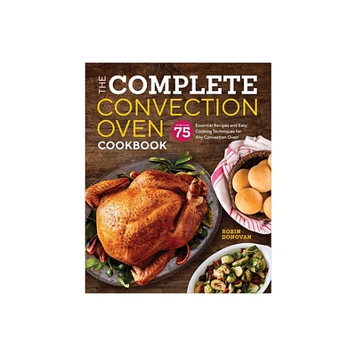 The Complete Convection Oven Cookbook - by Robin Donovan (Paperback)