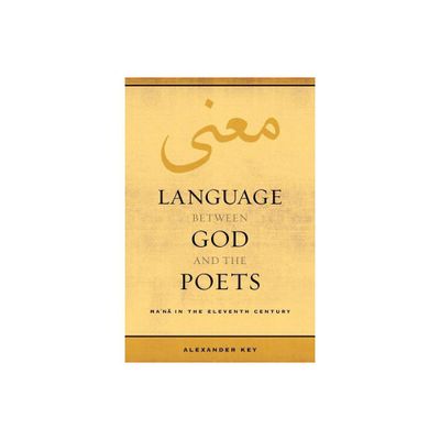 Language Between God and the Poets - (Berkeley Postclassical Islamic Scholarship) by Alexander Key (Paperback)