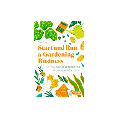 Start and Run a Gardening Business, 4th Edition - by Paul Power (Paperback)