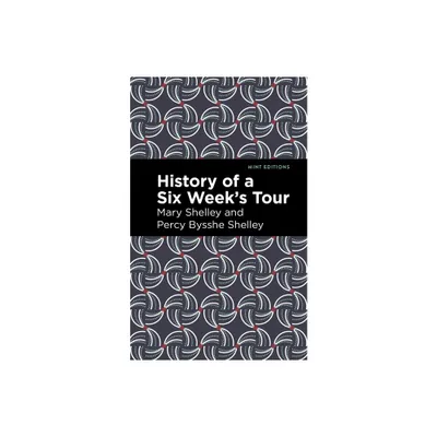 History of a Six Weeks Tour - (Mint Editions (Travel Narratives)) by Mary Shelley & Percy Bysshe Shelley (Paperback)