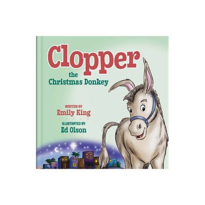 Clopper, the Christmas Donkey - by Emily King (Hardcover)