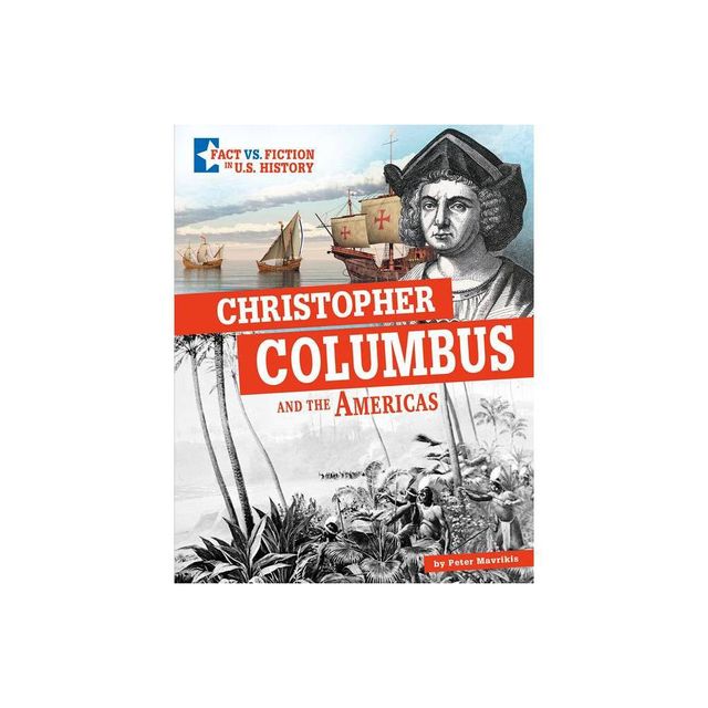 Christopher Columbus and the Americas - (Fact vs. Fiction in U.S. History) by Peter Mavrikis (Hardcover)