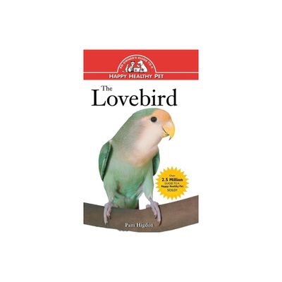 The Lovebird - (Your Happy Healthy Pet Guides) by Pamela Leis Higdon (Hardcover)