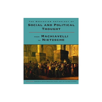 The Broadview Anthology of Social and Political Thought: From Machiavelli to Nietzsche - Annotated (Paperback)