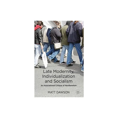 Late Modernity, Individualization and Socialism - by M Dawson (Hardcover)