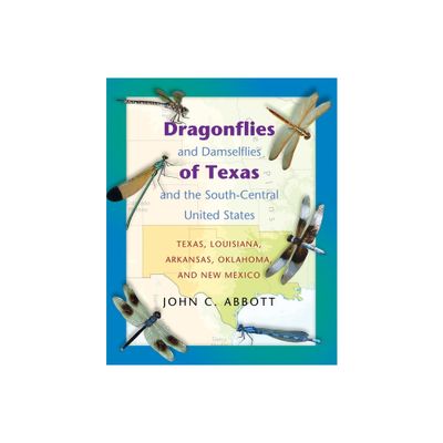 Dragonflies and Damselflies of Texas and the South-Central United States - by John C Abbott (Paperback)