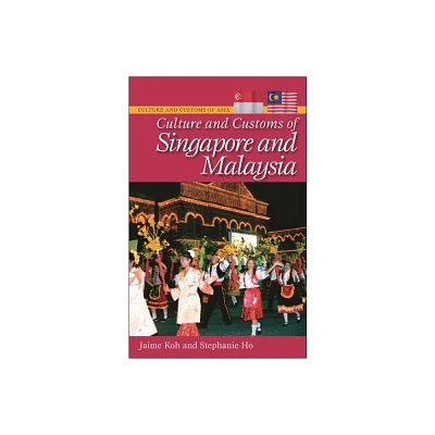 Culture and Customs of Singapore and Malaysia - (Culture and Customs of Asia) by Jaime Koh & Stephanie Ho Ph D (Hardcover)