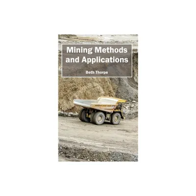 Mining Methods and Applications - by Beth Thorpe (Hardcover)