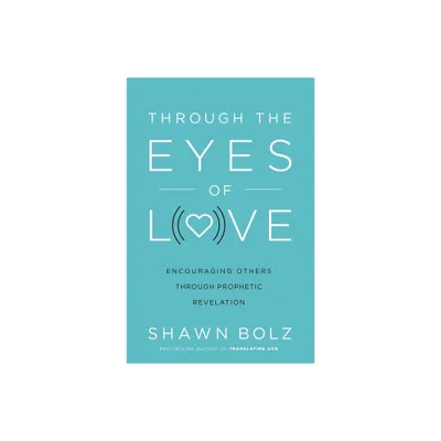 Through the Eyes of Love - by Shawn Bolz (Paperback)