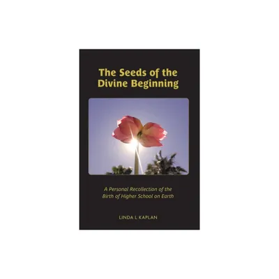 The Seeds of the Divine Beginning - by Linda L Kaplan (Paperback)