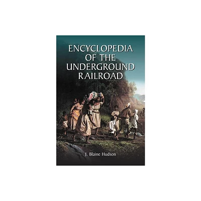 Encyclopedia of the Underground Railroad - by J Blaine Hudson (Paperback)