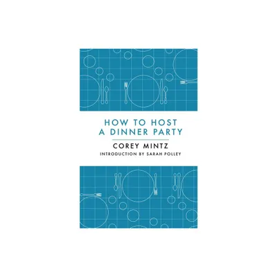 How to Host a Dinner Party - by Corey Mintz (Hardcover)