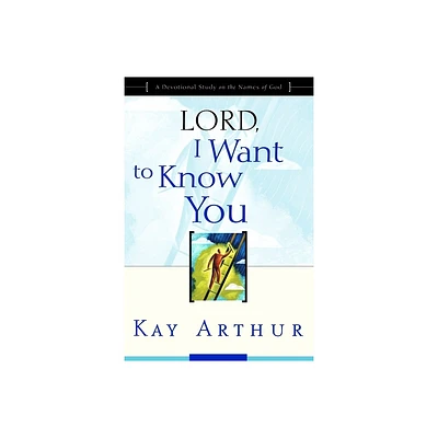 Lord, I Want to Know You - by Kay Arthur (Paperback)