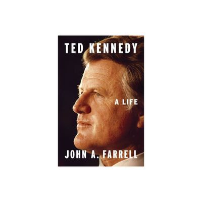 Ted Kennedy - by John A Farrell (Hardcover)