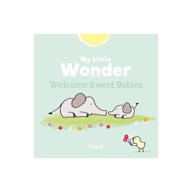 My Little Wonder. Welcome Sweet Baby - (Chick) by Mack Van Gageldonk (Hardcover)