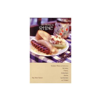 All Along the Rhine: Recipes, Wines and Lore from Germany, France, Switzerland, Austria, Liechtenstein and Holland - by Kay Nelson (Paperback)