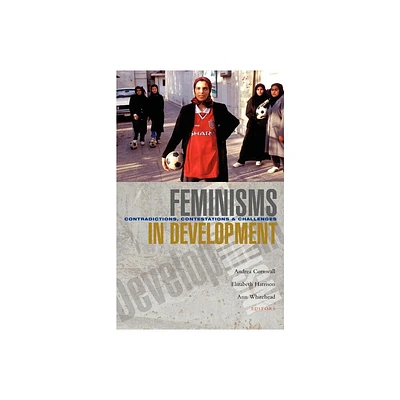 Feminisms in Development - by Andrea Cornwall & Elizabeth Harrison & Ann Whitehead (Paperback)