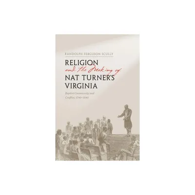 Religion and the Making of Nat Turners Virginia - (American South) by Randolph Ferguson Scully (Hardcover)