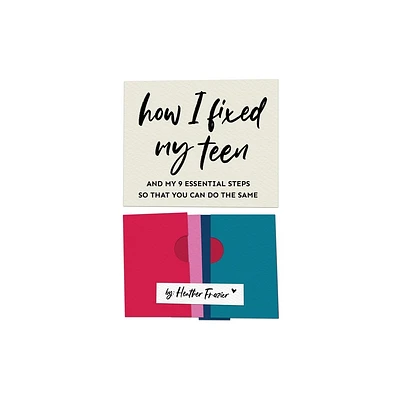 How I Fixed My Teen- And My 9 Essentials Steps So That You Can Do The Same - by Heather Frazier (Paperback)