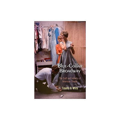 Blue-Collar Broadway - by Timothy R White (Paperback)