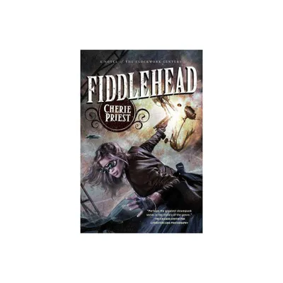 Fiddlehead - (Clockwork Century) by Cherie Priest (Paperback)