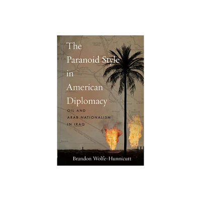 The Paranoid Style in American Diplomacy - (Stanford Studies in Middle Eastern and Islamic Societies and) by Brandon Wolfe-Hunnicutt (Paperback)